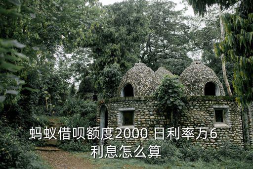 螞蟻借唄額度2000 日利率萬6 利息怎么算