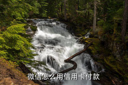微信信用卡怎么付款，怎么用微信刷信用卡