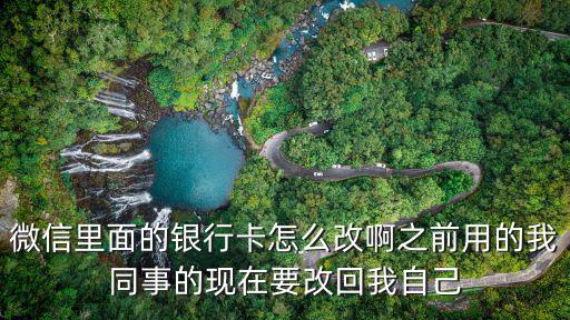 微信銀行卡怎么更換，怎樣把微信錢包的銀行卡換成其他卡