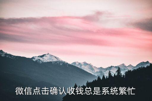 微信點(diǎn)擊確認(rèn)收錢總是系統(tǒng)繁忙