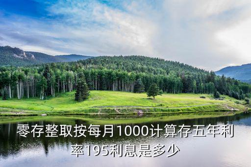 零存整取利息怎么算，零存整取按每月1000計(jì)算存五年利率195利息是多少