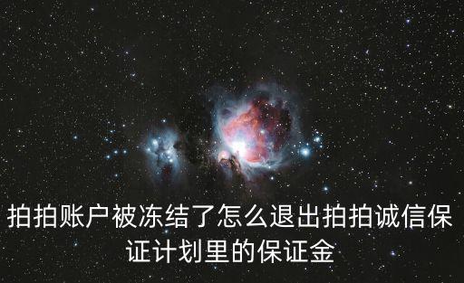 拍拍賬戶被凍結(jié)了怎么退出拍拍誠信保證計劃里的保證金