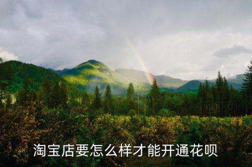 淘寶店要怎么樣才能開通花唄