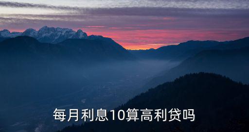 月息10是高利貸怎么算，每月利息10算高利貸嗎