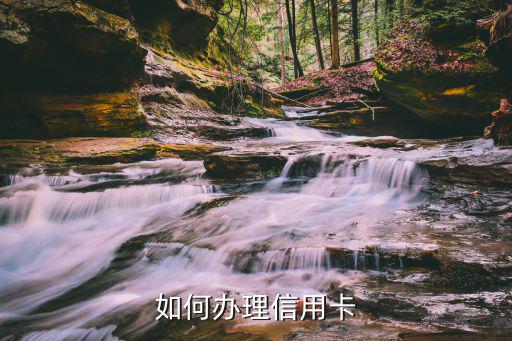 怎么辦信用卡，如何辦理信用卡