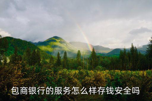 包商銀行的服務(wù)怎么樣存錢安全嗎