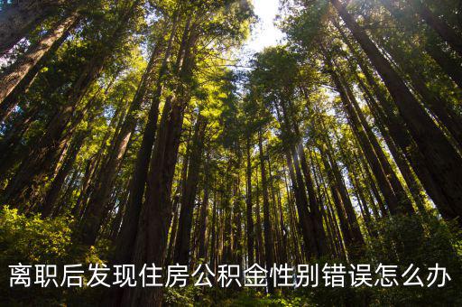 離職后發(fā)現(xiàn)住房公積金性別錯誤怎么辦