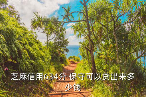 芝麻信用634分 保守可以貸出來多少錢