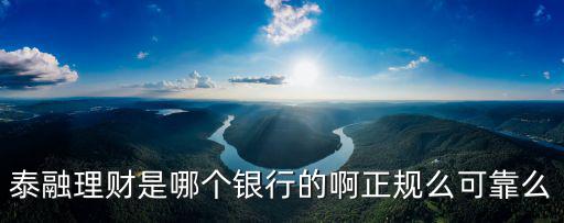 泰融理財是哪個銀行的啊正規(guī)么可靠么