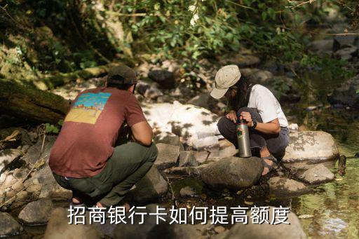 招商銀行卡如何提高額度