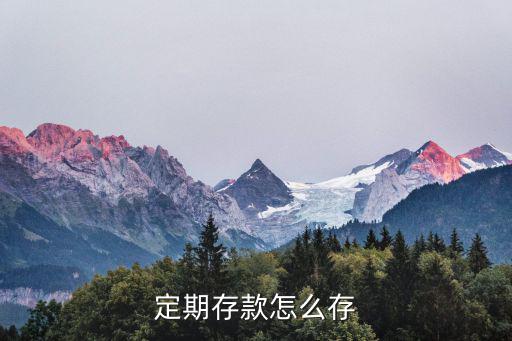 定期存款怎么存，怎樣在銀行定期存款