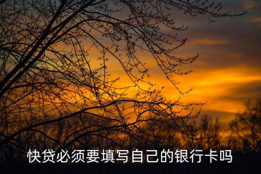 快貸必須要填寫(xiě)自己的銀行卡嗎