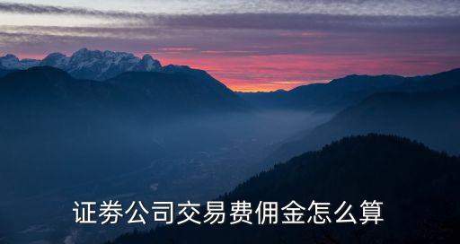證券傭金怎么算，證券傭金算法
