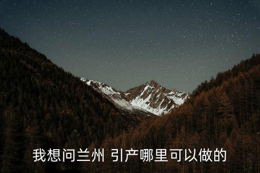 我想問蘭州 引產(chǎn)哪里可以做的