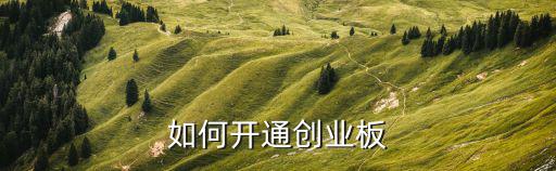 創(chuàng)業(yè)板怎么開戶，創(chuàng)業(yè)板開戶流程是怎樣