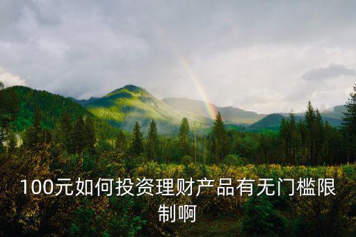 壹佰金融怎么投資，100元如何投資理財產(chǎn)品有無門檻限制啊