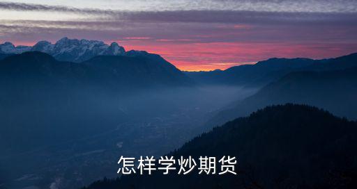 期貨怎么炒，怎樣學(xué)炒期貨