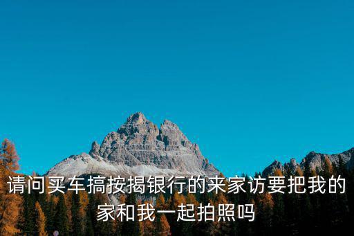 貸款外訪自己怎么照相，辦了貸款 銀行要單位外訪 一般去單位做些什么呢 拍照嗎還是