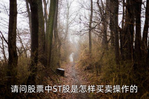 請(qǐng)問(wèn)股票中ST股是怎樣買(mǎi)賣(mài)操作的