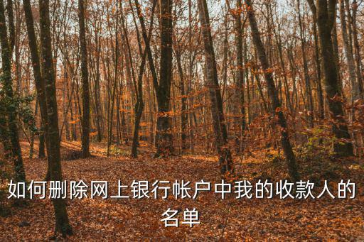 如何刪除網上銀行帳戶中我的收款人的名單