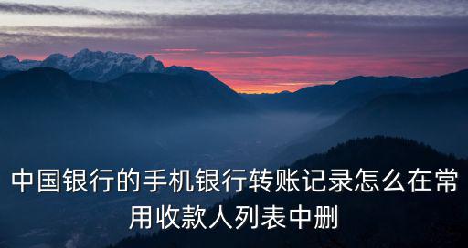 中國銀行的手機銀行轉賬記錄怎么在常用收款人列表中刪