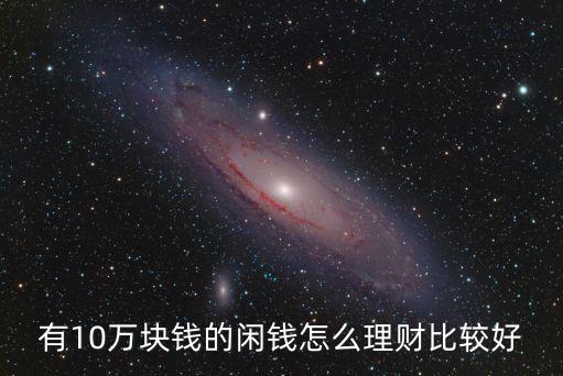 有10萬塊錢的閑錢怎么理財比較好