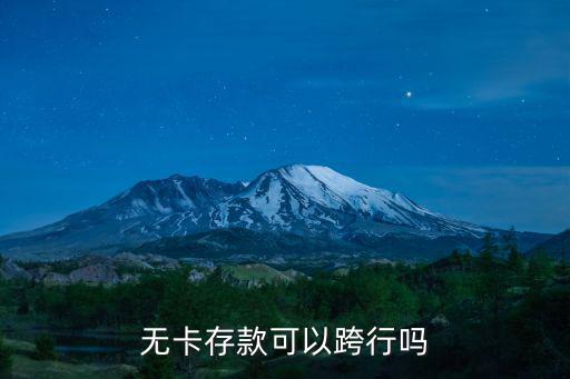 無卡怎么跨行取款，無卡存款可以跨行嗎