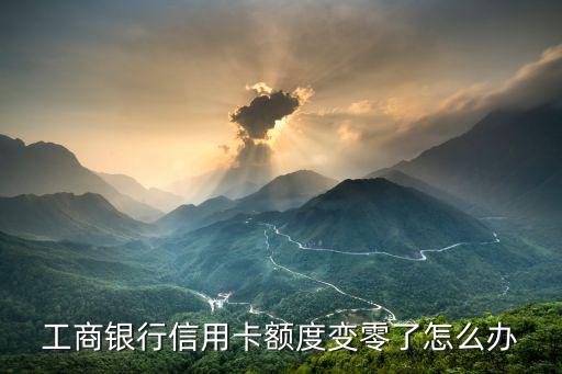 工商銀行信用卡額度變零了怎么辦