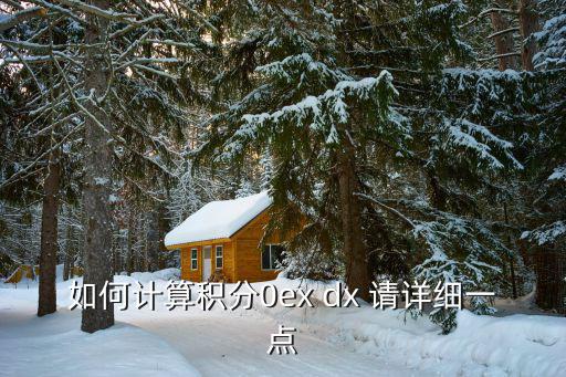 如何計算積分0ex dx 請詳細一點