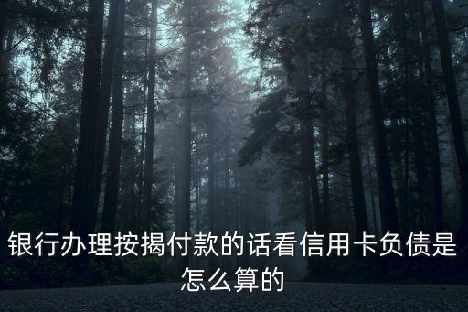銀行辦理按揭付款的話看信用卡負債是怎么算的