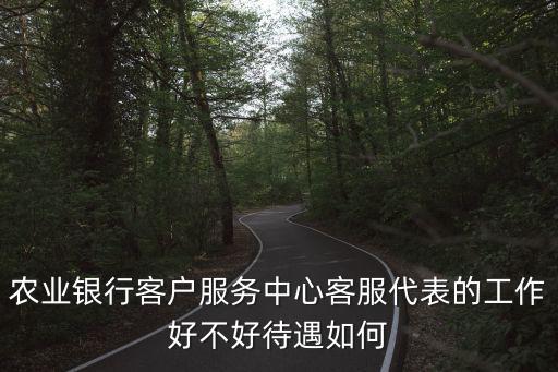 農(nóng)行客服中心怎么樣，天津農(nóng)行客服中心好進(jìn)嗎待遇怎么樣