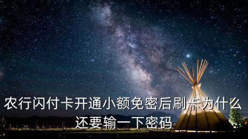農(nóng)行閃付卡開(kāi)通小額免密后刷卡為什么還要輸一下密碼