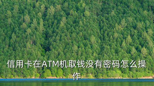 信用卡在ATM機取錢沒有密碼怎么操作