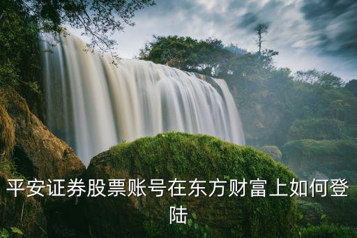 平安證券股票賬號在東方財富上如何登陸
