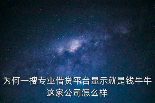 為何一搜專業(yè)借貸平臺顯示就是錢牛牛這家公司怎么樣
