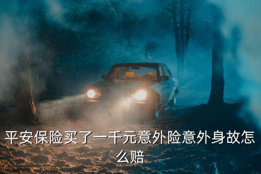 平安保險(xiǎn)買了一千元意外險(xiǎn)意外身故怎么賠