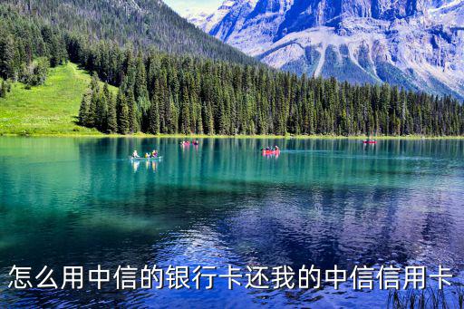 怎么用中信的銀行卡還我的中信信用卡