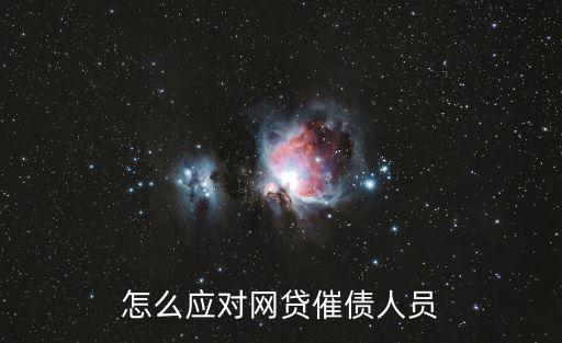 怎么對付網(wǎng)貸催收，怎么應對網(wǎng)貸催債人員