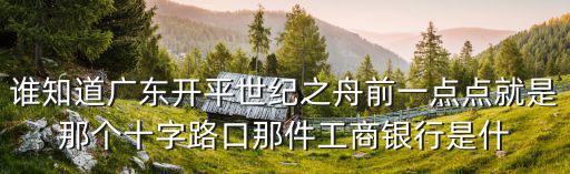 開平工商銀行怎么樣，開平有銀行最方便