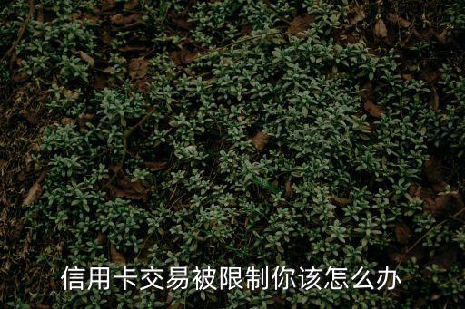 信用卡交易被限制你該怎么辦