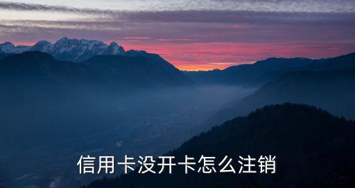 信用卡沒開卡怎么注銷