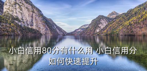 小白信用80分有什么用 小白信用分如何快速提升