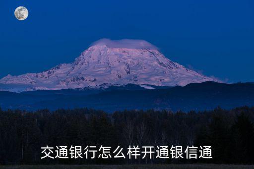交通銀行銀校通怎么弄，交通銀行怎么樣開通銀信通