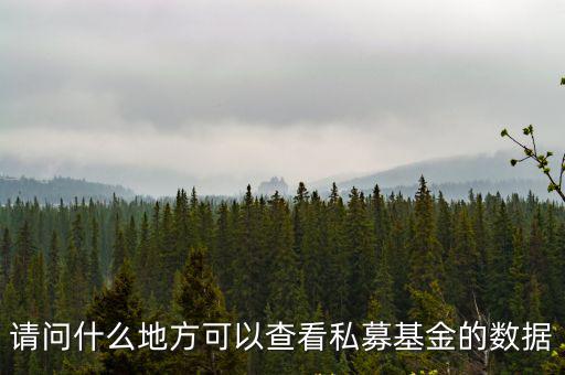 怎么查詢私募基金管理，請問什么地方可以查看私募基金的數(shù)據(jù)