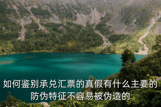 怎么看匯票真假，如何識別銀行承兌匯票真?zhèn)渭鞍l(fā)現(xiàn)假票怎么處理