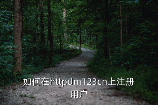 平安普惠APP怎么注冊(cè)，如何在httpdm123cn上注冊(cè)用戶
