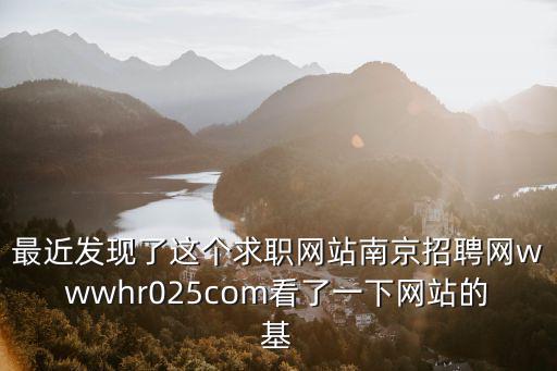 最近發(fā)現(xiàn)了這個(gè)求職網(wǎng)站南京招聘網(wǎng)wwwhr025com看了一下網(wǎng)站的基