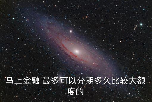 馬上金融 最多可以分期多久比較大額度的