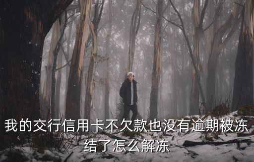 交通信用卡凍結(jié)怎么解凍，我的交行信用卡不欠款也沒有逾期被凍結(jié)了怎么解凍