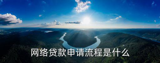 怎么辦理網(wǎng)上貸款，網(wǎng)絡(luò)貸款申請(qǐng)流程是什么